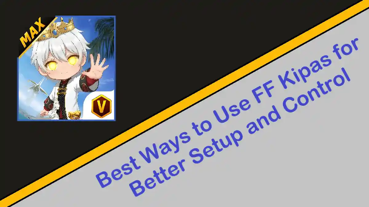 Best Ways to Use FF Kipas for Better Setup and Control